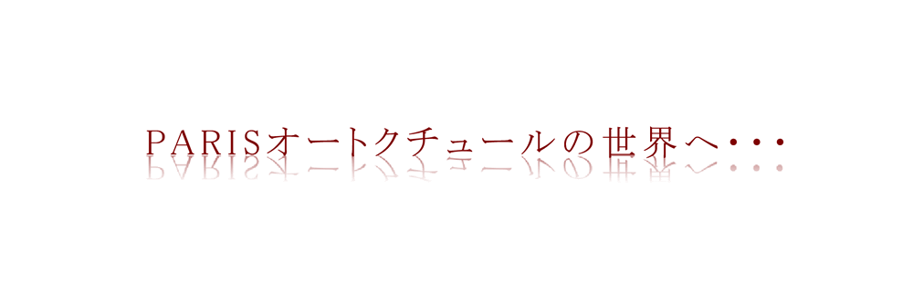 PARISオートクチュールの世界へ…